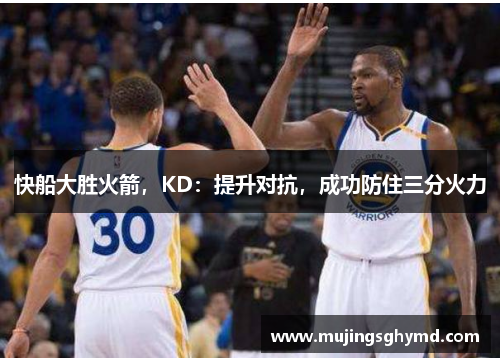 快船大胜火箭，KD：提升对抗，成功防住三分火力